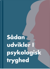 Sådan udvikler I psykologisk tryghed